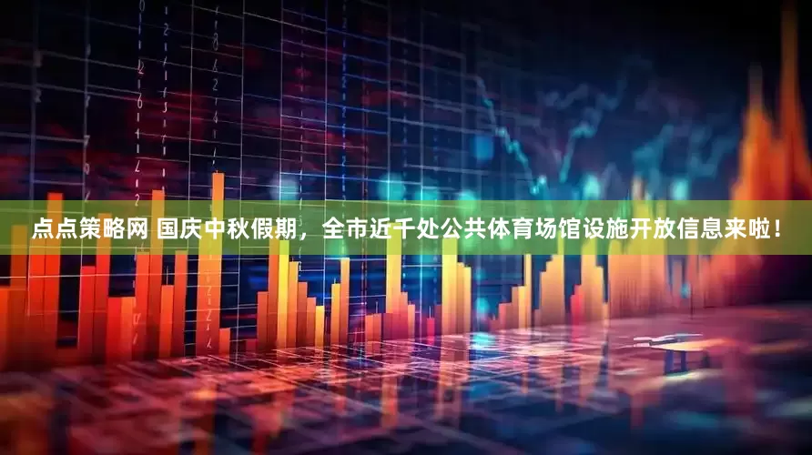 点点策略网 国庆中秋假期，全市近千处公共体育场馆设施开放信息来啦！