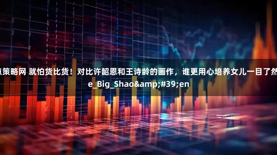 点点策略网 就怕货比货！对比许韶恩和王诗龄的画作，谁更用心培养女儿一目了然_the_Big_Shao&#39;en